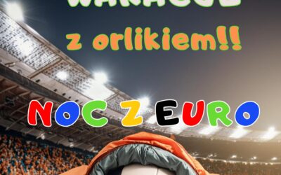 Wakacje z orlikiem – Noc z EURO za nami